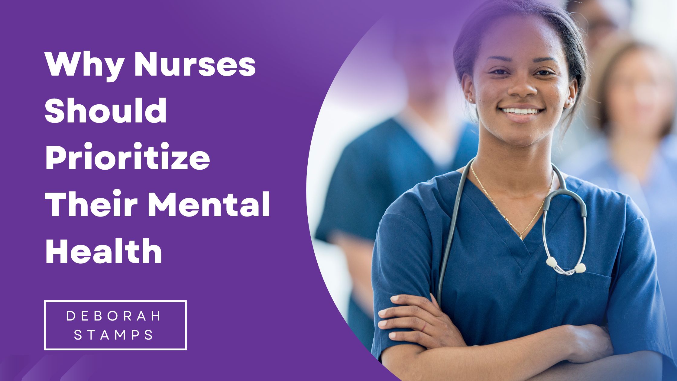 Why Nurses Should Prioritize Their Mental Health (1) | Deborah Stamps ...